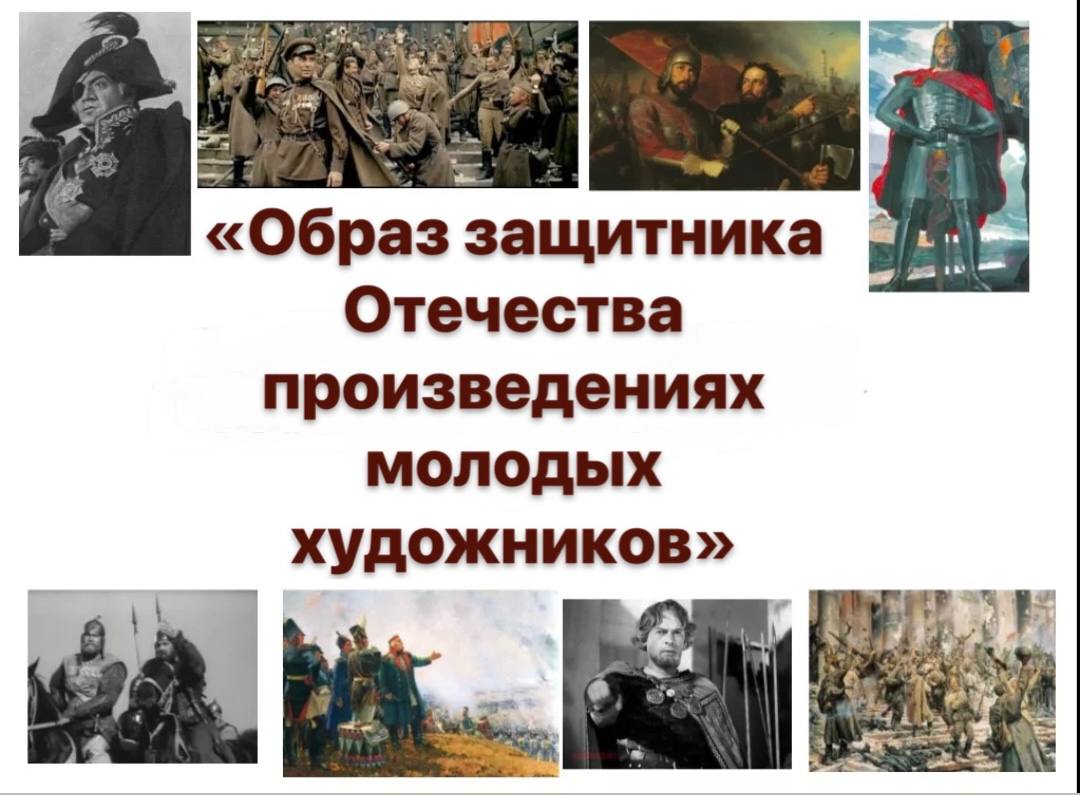 Всероссийская выставка-конкурс «Образ защитника Отечества в произведениях молодых художников», которая приурочена к проведению в Российской Федерации Года защитника Отечества..